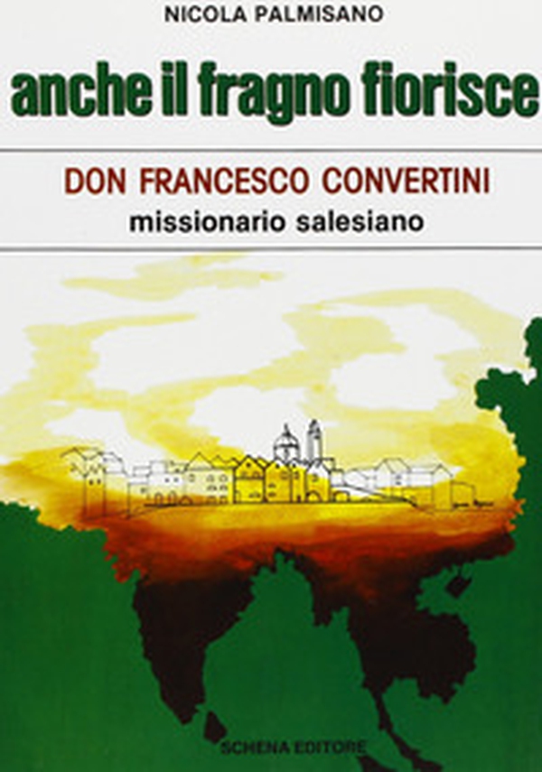Anche il fragno fiorisce. Don Francesco Convertini missionario salesiano - Librerie.coop Anche il fragno fiorisce. Don Francesco Convertini missionario salesiano - Librerie.coop
