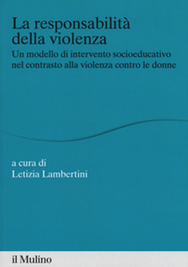 La responsabilità della violenza. Un modello di intervento socioeducativo nel contrasto alla violenza contro le donne - Librerie.coop La responsabilità della violenza. Un modello di intervento socioeducativo nel contrasto alla violenza contro le donne - Librerie.coop