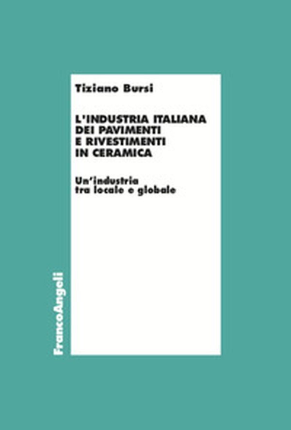 L'industria italiana dei pavimenti e rivestimenti in ceramica. Un'industria tra locale e globale - Librerie.coop L'industria italiana dei pavimenti e rivestimenti in ceramica. Un'industria tra locale e globale - Librerie.coop