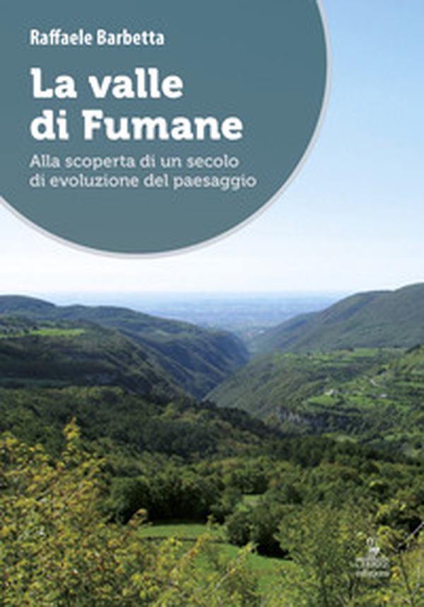 La valle di Fumane. Alla scoperta di un secolo di evoluzione del paesaggio - Librerie.coop La valle di Fumane. Alla scoperta di un secolo di evoluzione del paesaggio - Librerie.coop
