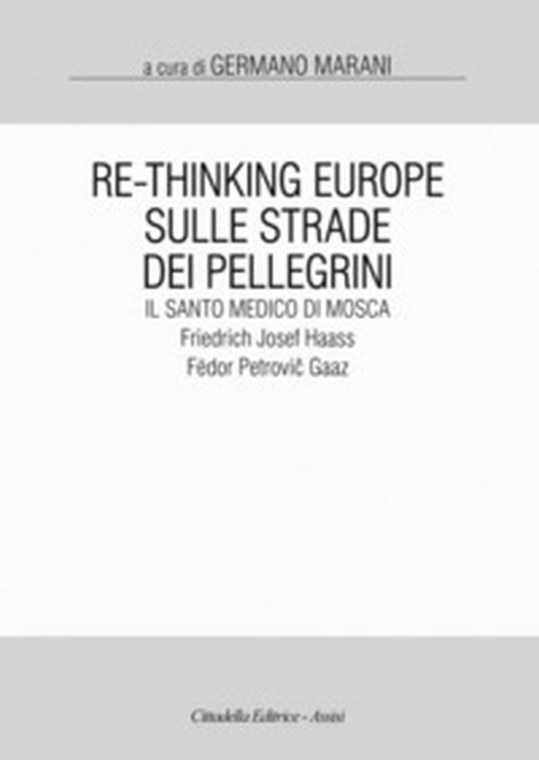 Re-Thinking Europe. Sulle strade dei pellegrini il santo medico di Mosca: Friedrich Josef Haass / Fëdor Petrovic Gaaz - Librerie.coop Re-Thinking Europe. Sulle strade dei pellegrini il santo medico di Mosca: Friedrich Josef Haass / Fëdor Petrovic Gaaz - Librerie.coop