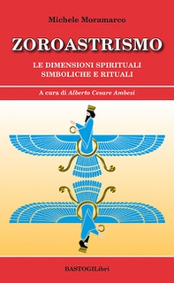 Zoroastrismo. Le dimensioni spirituali simboliche e rituali - Librerie.coop