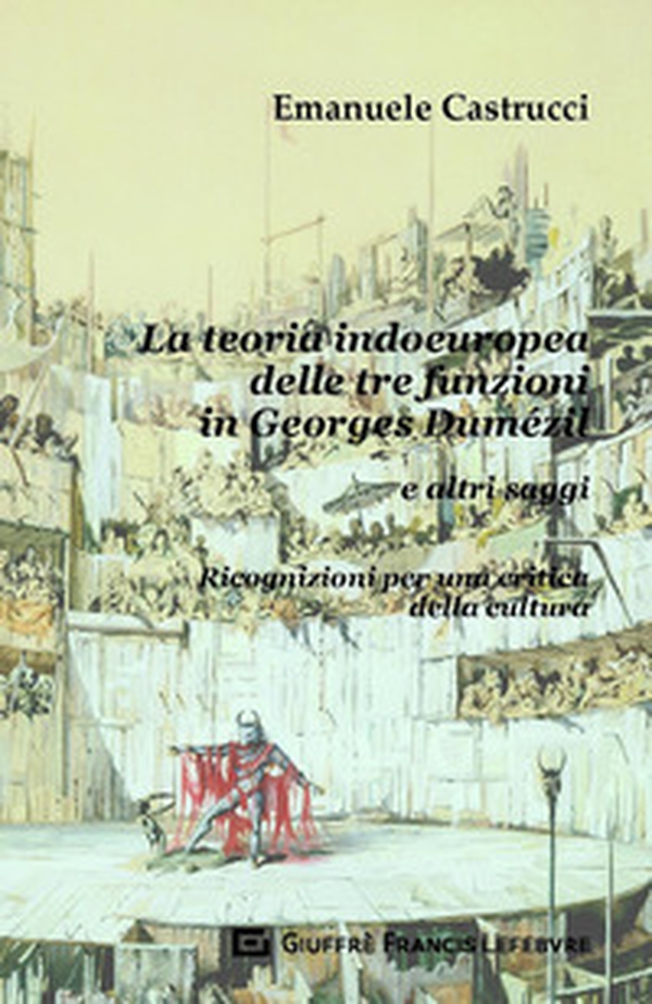 La teoria indoeuropea delle tre funzioni in Georges Dumézil e altri saggi. Ricognizioni per una critica della cultura - Librerie.coop La teoria indoeuropea delle tre funzioni in Georges Dumézil e altri saggi. Ricognizioni per una critica della cultura - Librerie.coop