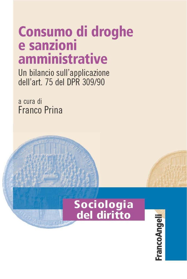 Consumo di droghe e sanzioni amministrative. Un bilancio sull'applicazione dell'art. 75 del DPR 309/90 - Librerie.coop Consumo di droghe e sanzioni amministrative. Un bilancio sull'applicazione dell'art. 75 del DPR 309/90 - Librerie.coop