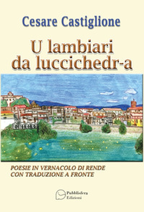 U lambiari da luccichedra. Poesie in vernacolo di Rende con traduzione a fronte - Librerie.coop U lambiari da luccichedra. Poesie in vernacolo di Rende con traduzione a fronte - Librerie.coop