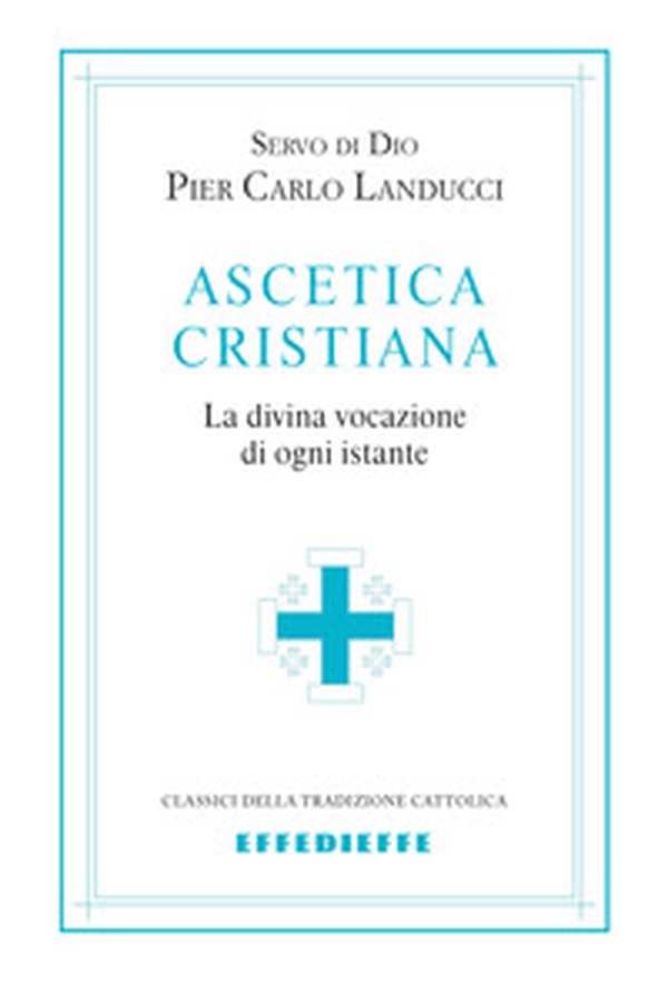 Ascetica cristiana. La divina vocazione di ogni istante - Librerie.coop Ascetica cristiana. La divina vocazione di ogni istante - Librerie.coop