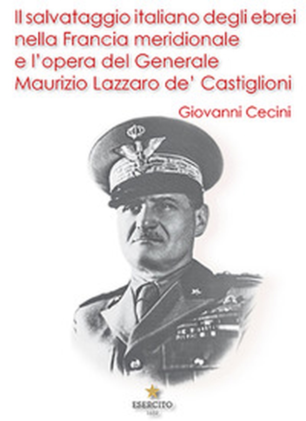 Il salvataggio italiano degli ebrei nella Francia meridionale e l'opera del Generale Maurizio Lazzaro de' Castiglioni - Librerie.coop Il salvataggio italiano degli ebrei nella Francia meridionale e l'opera del Generale Maurizio Lazzaro de' Castiglioni - Librerie.coop