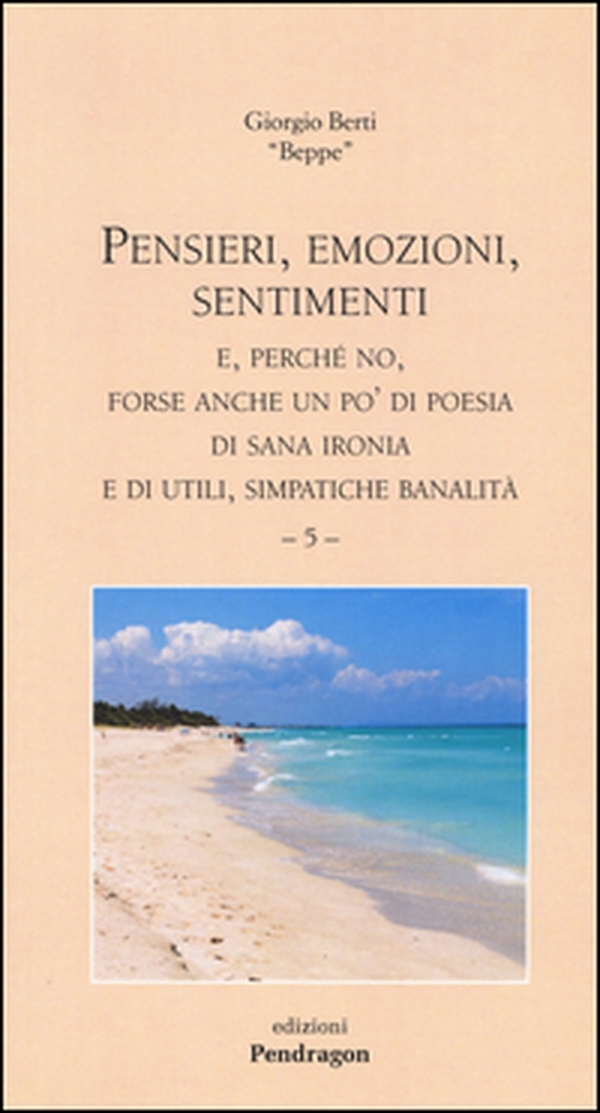 Pensieri, emozioni, sentimenti. E, perché no, forse anche un po' di poesia di sana ironia e di utili, simpatiche banalità - Vol. 5 - Librerie.coop Pensieri, emozioni, sentimenti. E, perché no, forse anche un po' di poesia di sana ironia e di utili, simpatiche banalità - Vol. 5 - Librerie.coop