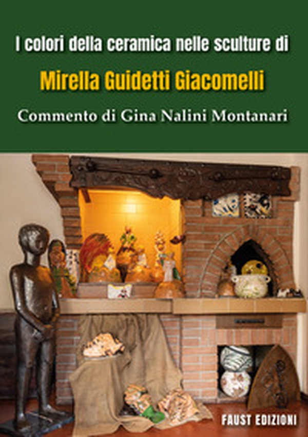 I colori della ceramica nelle sculture di Mirella Guidetti Giacomelli. Commento di Gina Nalini Montanari - Librerie.coop I colori della ceramica nelle sculture di Mirella Guidetti Giacomelli. Commento di Gina Nalini Montanari - Librerie.coop