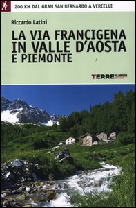 La via Francigena in Valle d'Aosta e Piemonte. 200 km dal Gran San Bernardo a Vercelli - Librerie.coop