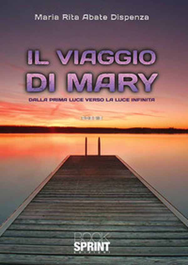 Il viaggio di Mary. Dalla prima luce verso la luce infinita - Librerie.coop Il viaggio di Mary. Dalla prima luce verso la luce infinita - Librerie.coop