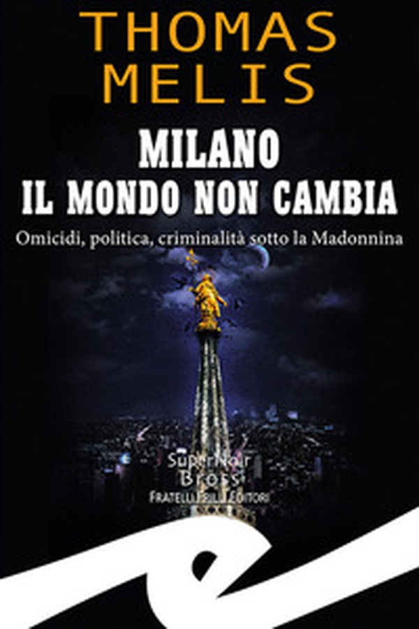 Milano. Il mondo non cambia. Omicidi, politica, criminalità sotto la Madonnina - Librerie.coop Milano. Il mondo non cambia. Omicidi, politica, criminalità sotto la Madonnina - Librerie.coop