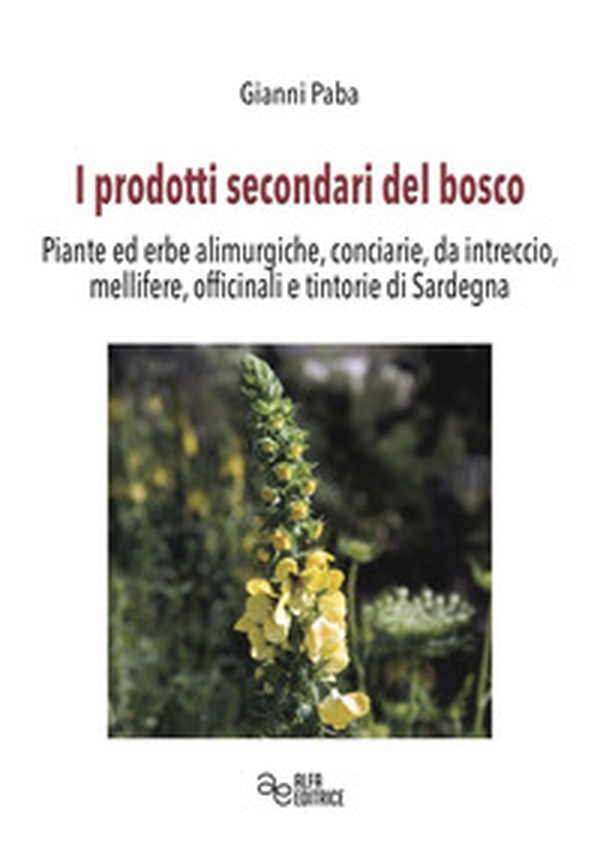 I prodotti secondari del bosco. Piante ed erbe alimurgiche, conciarie, da intreccio, mellifere, officinali e tintorie di Sardegna - Librerie.coop I prodotti secondari del bosco. Piante ed erbe alimurgiche, conciarie, da intreccio, mellifere, officinali e tintorie di Sardegna - Librerie.coop