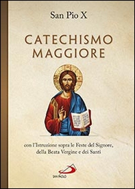 Catechismo maggiore con l'istruzione sopra le feste del Signore, della beata Vergine e dei santi - Librerie.coop