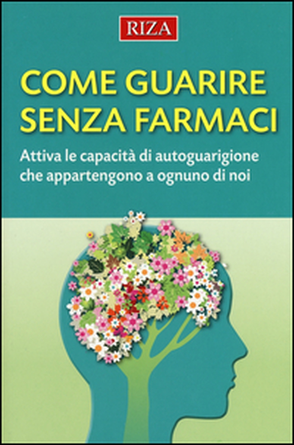 Come guarire senza farmaci. Attiva le capacità di autoguarigione che appartengono a ognuno di noi - Librerie.coop Come guarire senza farmaci. Attiva le capacità di autoguarigione che appartengono a ognuno di noi - Librerie.coop