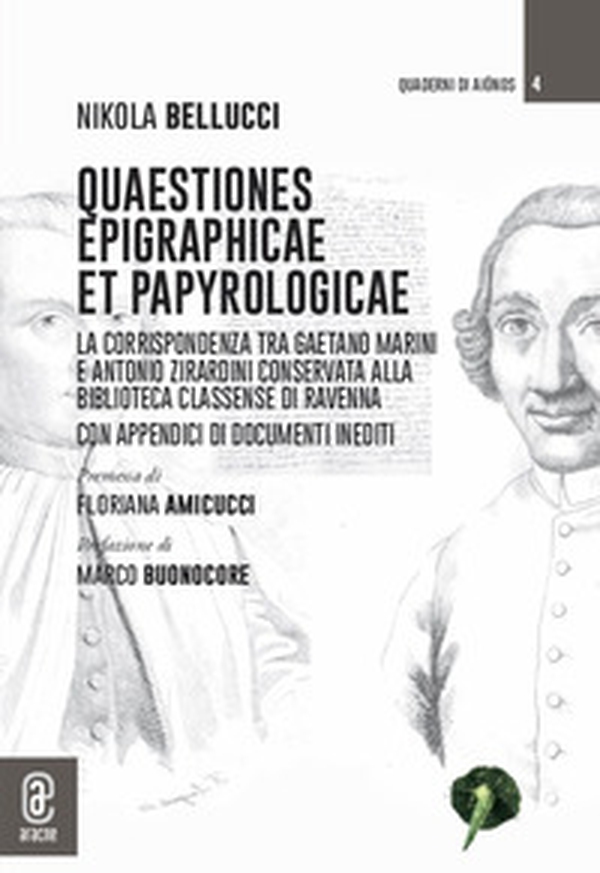 Quaestiones epigraphicae et papyrologicae. La corrispondenza tra Gaetano Marini e Antonio Zirardini conservata alla Biblioteca Classense di Ravenna. Con appendici di documenti inediti - Librerie.coop Quaestiones epigraphicae et papyrologicae. La corrispondenza tra Gaetano Marini e Antonio Zirardini conservata alla Biblioteca Classense di Ravenna. Con appendici di documenti inediti - Librerie.coop