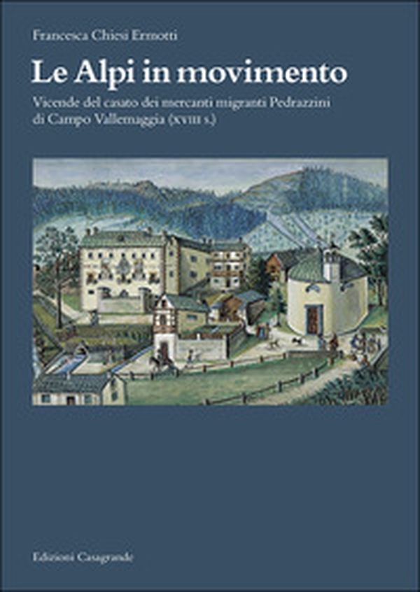 Le Alpi in movimento. Vicende del casato dei mercanti migranti Pedrazzini di Campo Vallemaggia (XVIII s.) - Librerie.coop Le Alpi in movimento. Vicende del casato dei mercanti migranti Pedrazzini di Campo Vallemaggia (XVIII s.) - Librerie.coop