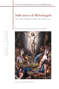 Sulle tracce di Michelangelo. Marco Pino, Pellegrino Tibaldi, Marcello Venusti - Librerie.coop