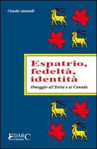 Espatrio, fedeltà, identità. Omaggio all'Istria e al Canada - Librerie.coop