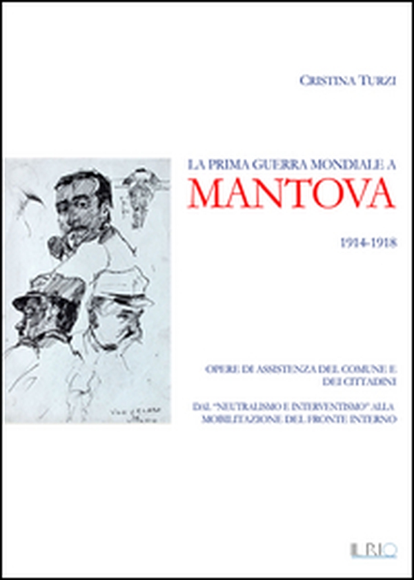 La prima guerra mondiale a Mantova 1914-1918. Opere di assistenza del comune e dei cittadini. Dal «neutralismo e interventismo» alla mobilitazione del fronte interno - Librerie.coop La prima guerra mondiale a Mantova 1914-1918. Opere di assistenza del comune e dei cittadini. Dal «neutralismo e interventismo» alla mobilitazione del fronte interno - Librerie.coop