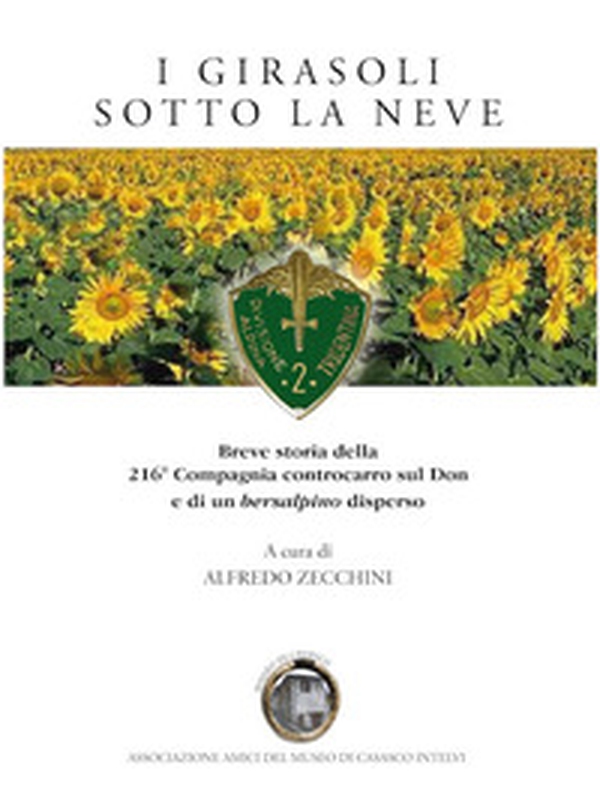 Girasoli sotto la neve. Breve storia della 216° Compagnia Contocarro sul Don e di un bersalpino disperso - Librerie.coop Girasoli sotto la neve. Breve storia della 216° Compagnia Contocarro sul Don e di un bersalpino disperso - Librerie.coop