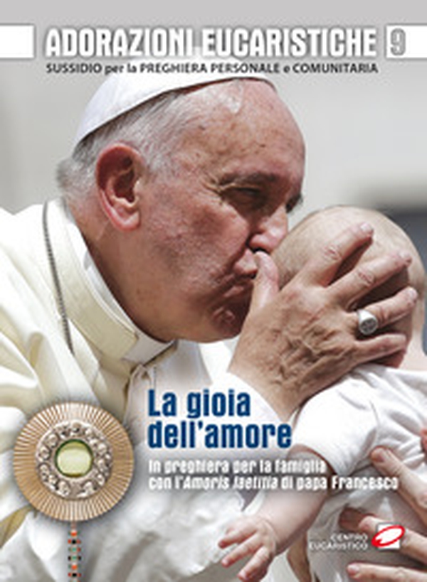 Adorazioni eucaristiche. La Gioia dell'amore. In preghiera per la famiglia con l'Amoris laetitia di papa Francesco. Sussidio per la preghiera personale e comunitaria - Librerie.coop Adorazioni eucaristiche. La Gioia dell'amore. In preghiera per la famiglia con l'Amoris laetitia di papa Francesco. Sussidio per la preghiera personale e comunitaria - Librerie.coop