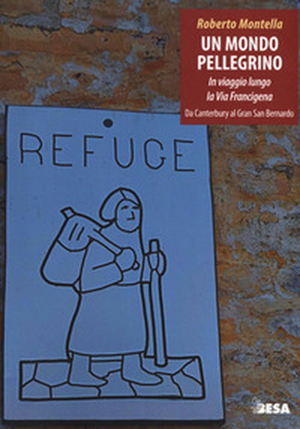 Un mondo pellegrino. In viaggio lungo la via Francigena. Da Canterbury al Gran San Bernardo - Librerie.coop Un mondo pellegrino. In viaggio lungo la via Francigena. Da Canterbury al Gran San Bernardo - Librerie.coop