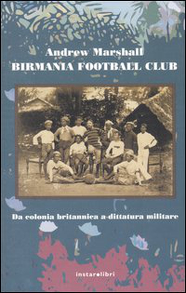 Birmania Football Club. Da colonia britannica a dittatura militare - Librerie.coop Birmania Football Club. Da colonia britannica a dittatura militare - Librerie.coop