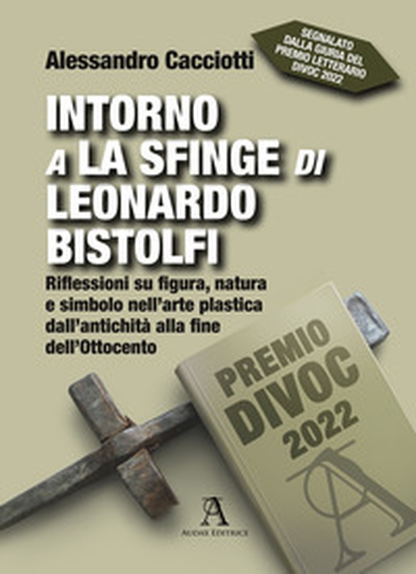 Intorno a La Sfinge di Leonardo Bistolfi. Riflessioni su figura, natura e simbolo nell'arte plastica dall'antichità alla fine dell'Ottocento - Librerie.coop Intorno a La Sfinge di Leonardo Bistolfi. Riflessioni su figura, natura e simbolo nell'arte plastica dall'antichità alla fine dell'Ottocento - Librerie.coop