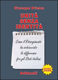 Unità senza identità. Come il Risorgimento ha schiacciato le differenze fra gli Stati italiani - Librerie.coop