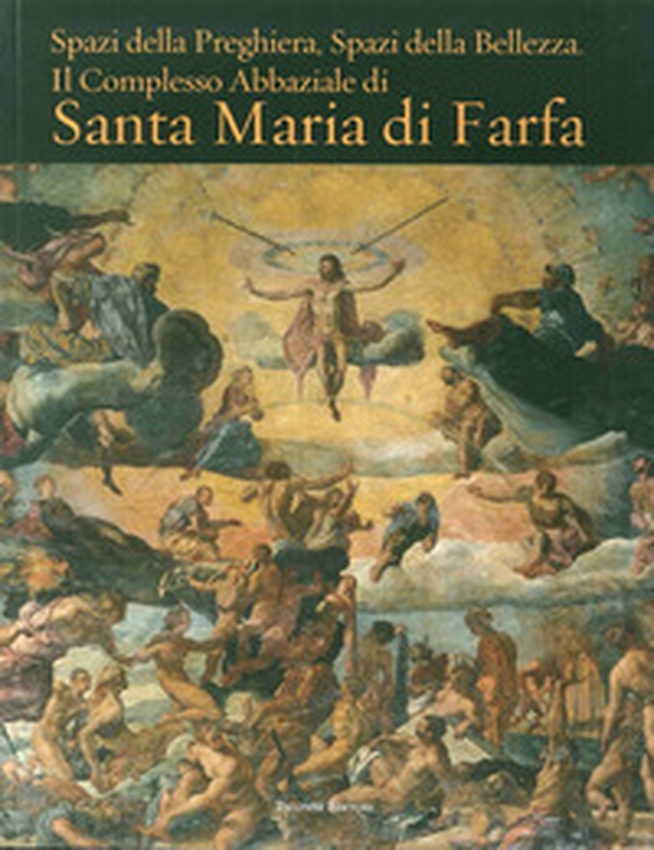Spazi della preghiera. Spazi della bellezza. Il complesso abbaziale di Santa Maria di Farfa - Librerie.coop Spazi della preghiera. Spazi della bellezza. Il complesso abbaziale di Santa Maria di Farfa - Librerie.coop