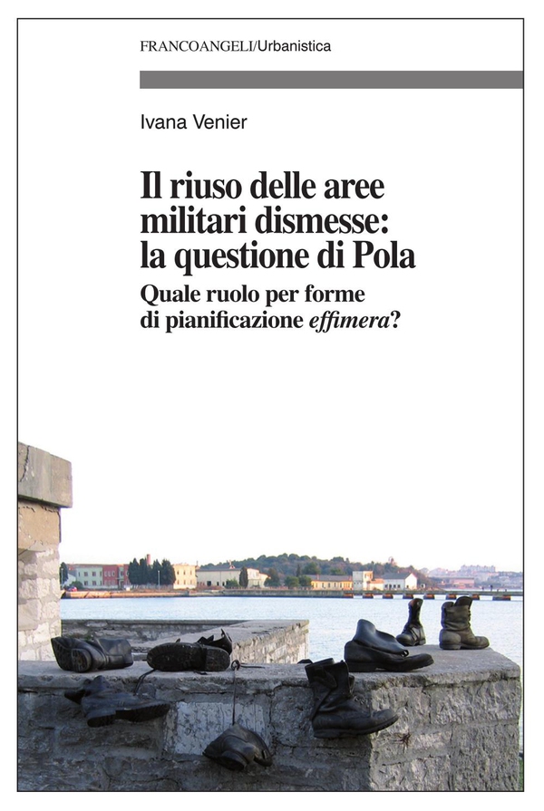Il riuso delle aree militari dismesse: la questione di Pola. Quale ruolo per forme di pianificazione effimera? - Librerie.coop Il riuso delle aree militari dismesse: la questione di Pola. Quale ruolo per forme di pianificazione effimera? - Librerie.coop