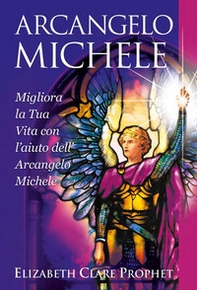 Arcangelo Michele. Migliora la tua vita con l'aiuto dell'Arcangelo Michele - Librerie.coop