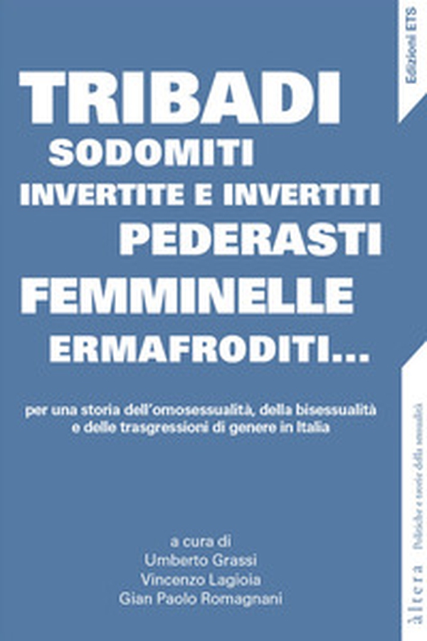 Tribadi, sodomiti, invertite e invertiti, pederasti, femminelle, ermafroditi... Per una storia dell'omosessualità, della bisessualità e delle trasgressioni di genere in Italia - Librerie.coop Tribadi, sodomiti, invertite e invertiti, pederasti, femminelle, ermafroditi... Per una storia dell'omosessualità, della bisessualità e delle trasgressioni di genere in Italia - Librerie.coop