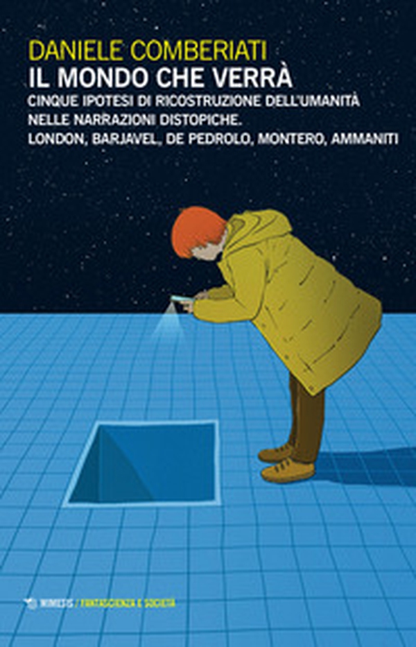Il mondo che verrà. Cinque ipotesi di ricostruzione dell'umanità nelle narrazioni distopiche. London, Barjavel, De Pedrolo, Montero, Ammaniti - Librerie.coop Il mondo che verrà. Cinque ipotesi di ricostruzione dell'umanità nelle narrazioni distopiche. London, Barjavel, De Pedrolo, Montero, Ammaniti - Librerie.coop