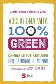 Voglio una vita 100% green. Cambia le tue abitudini per cambiare il mondo - Librerie.coop
