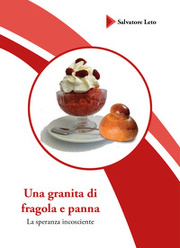 Una granita di fragola e panna. La speranza incosciente - Librerie.coop Una granita di fragola e panna. La speranza incosciente - Librerie.coop
