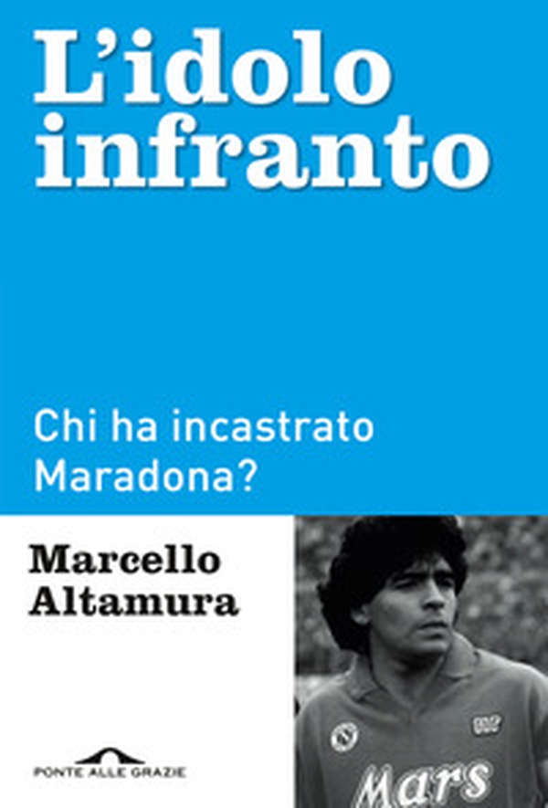 L'idolo infranto. Chi ha incastrato Maradona? - Librerie.coop L'idolo infranto. Chi ha incastrato Maradona? - Librerie.coop