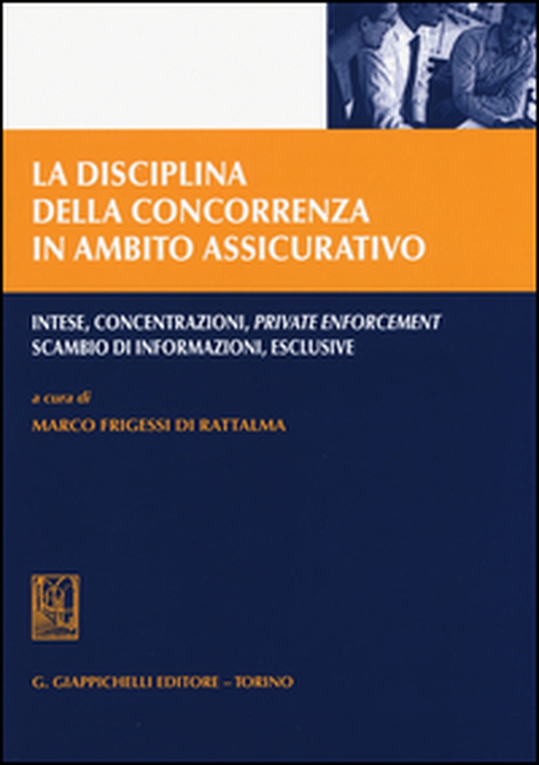 La disciplina della concorrenza in ambito assicurativo. Intese, concentrazioni, private enforcement, scambio di informazioni, esclusive - Librerie.coop La disciplina della concorrenza in ambito assicurativo. Intese, concentrazioni, private enforcement, scambio di informazioni, esclusive - Librerie.coop