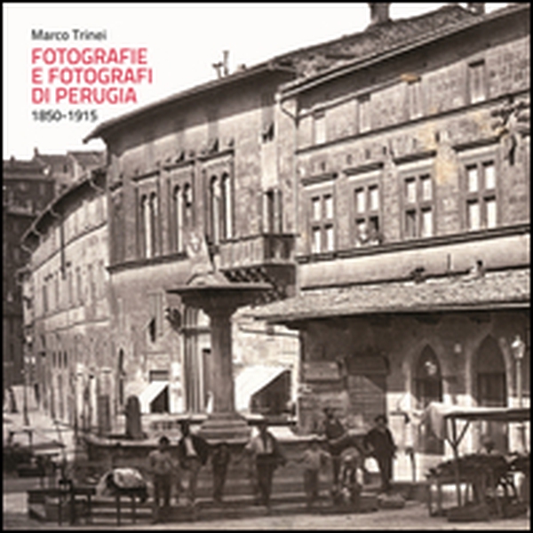 Fotografie e fotografi di Perugia. 1850-1915 - Librerie.coop Fotografie e fotografi di Perugia. 1850-1915 - Librerie.coop