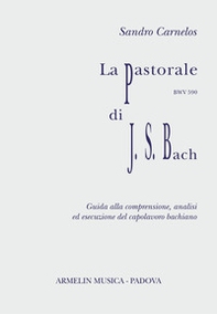 La Pastorale per organo, BWV 590 di J.S.Bach. Partitura con guida alla comprensione, analisi ed esecuzione - Librerie.coop