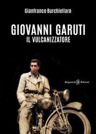 Giovanni Garuti. Il vulcanizzatore - Librerie.coop