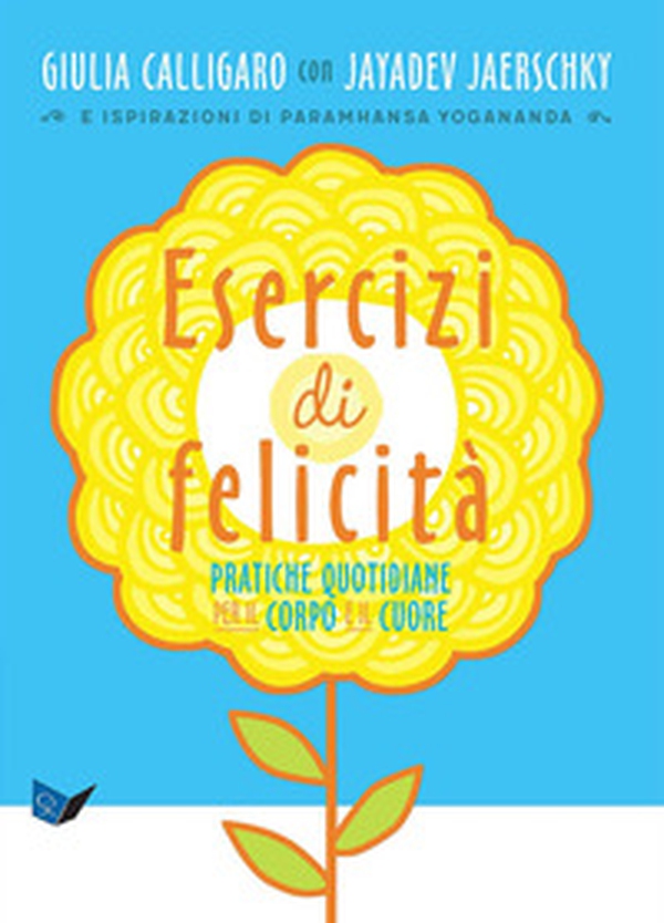 Esercizi di felicità. Pratiche quotidiane per il corpo e il cuore - Librerie.coop Esercizi di felicità. Pratiche quotidiane per il corpo e il cuore - Librerie.coop