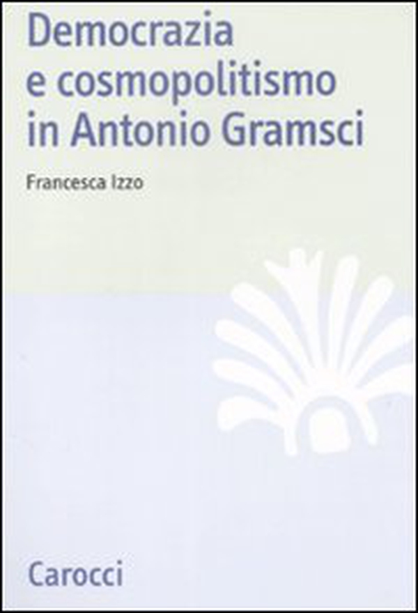 Democrazia e cosmopolitismo in Antonio Gramsci - Librerie.coop Democrazia e cosmopolitismo in Antonio Gramsci - Librerie.coop