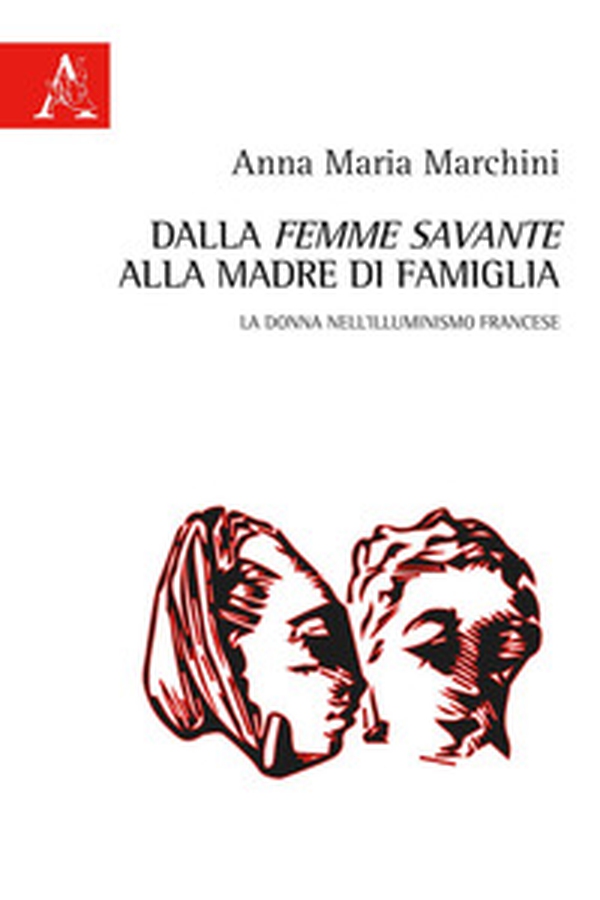 Dalla «femme savante» alla madre di famiglia. La donna nell'Illuminismo francese - Librerie.coop Dalla «femme savante» alla madre di famiglia. La donna nell'Illuminismo francese - Librerie.coop