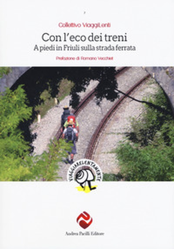 Con l'eco dei treni. A piedi in Friuli sulla strada ferrata - Librerie.coop Con l'eco dei treni. A piedi in Friuli sulla strada ferrata - Librerie.coop
