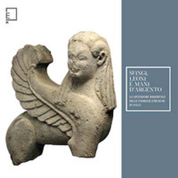 Sfingi, leoni e mani d'argento. Lo splendore immortale delle famiglie etrusche di Vulci. Catalogo della mostra (Viterbo, 25 febbraio-15 giugno 2023) - Librerie.coop Sfingi, leoni e mani d'argento. Lo splendore immortale delle famiglie etrusche di Vulci. Catalogo della mostra (Viterbo, 25 febbraio-15 giugno 2023) - Librerie.coop