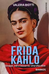 Frida Kahlo. Strappi, voli e bizzarrie. Una vita oltre - Librerie.coop