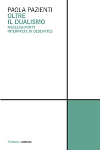 Oltre il dualismo. Merleau-Ponty interprete di Descartes - Librerie.coop