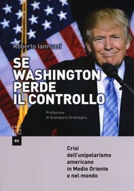 Se Washington perde il controllo. Crisi dell'unipolarismo americano in Medio Oriente e nel mondo - Librerie.coop
